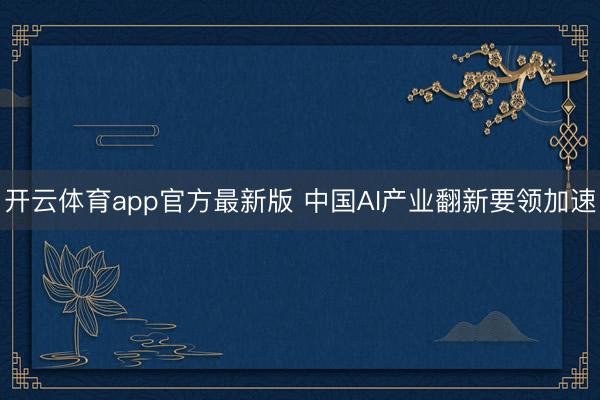 开云体育app官方最新版 中国AI产业翻新要领加速