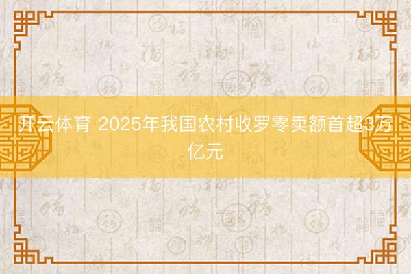 开云体育 2025年我国农村收罗零卖额首超3万亿元
