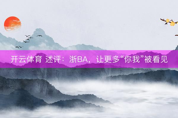 开云体育 述评:浙BA,让更多“你我”被看见