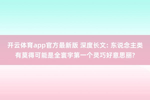 开云体育app官方最新版 深度长文: 东说念主类有莫得可能是全寰宇第一个灵巧好意思丽?