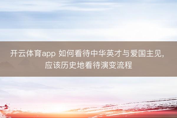 开云体育app 如何看待中华英才与爱国主见， 应该历史地看待演变流程