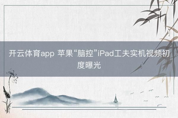 开云体育app 苹果“脑控”iPad工夫实机视频初度曝光