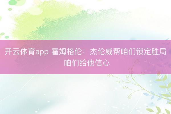 开云体育app 霍姆格伦：杰伦威帮咱们锁定胜局 咱们给他信心