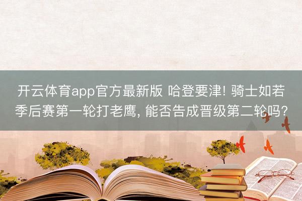开云体育app官方最新版 哈登要津! 骑士如若季后赛第一轮打老鹰， 能否告成晋级第二轮吗?