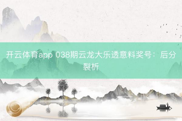 开云体育app 038期云龙大乐透意料奖号：后分裂析