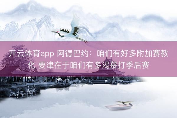 开云体育app 阿德巴约：咱们有好多附加赛教化 要津在于咱们有多渴慕打季后赛