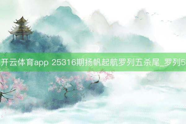 开云体育app 25316期扬帆起航罗列五杀尾_罗列5