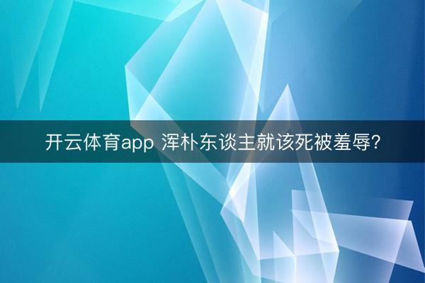 开云体育app 浑朴东谈主就该死被羞辱？